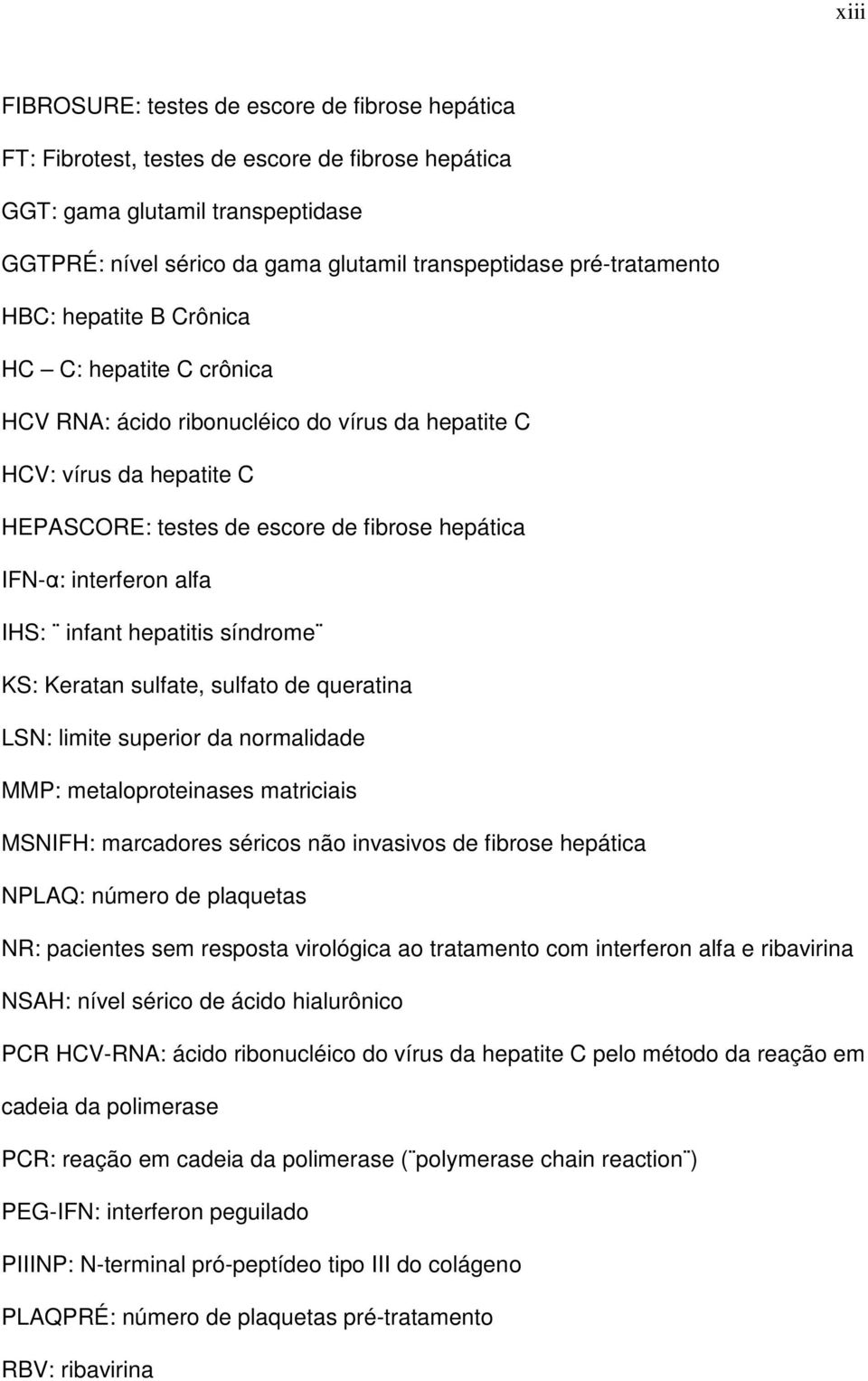 interferon alfa IHS: infant hepatitis síndrome KS: Keratan sulfate, sulfato de queratina LSN: limite superior da normalidade MMP: metaloproteinases matriciais MSNIFH: marcadores séricos não invasivos