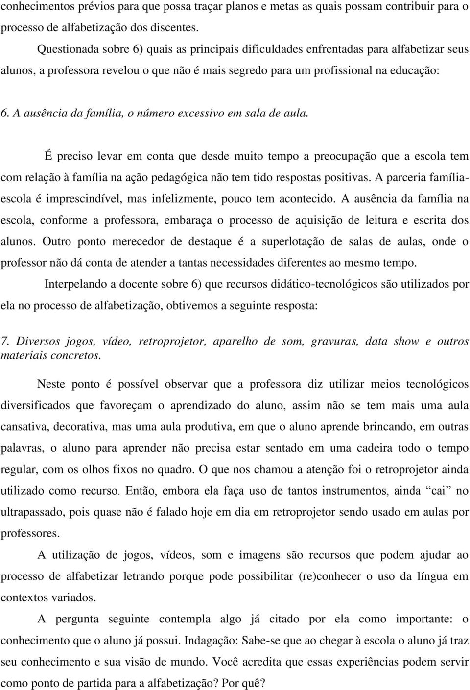 A ausência da família, o número excessivo em sala de aula.