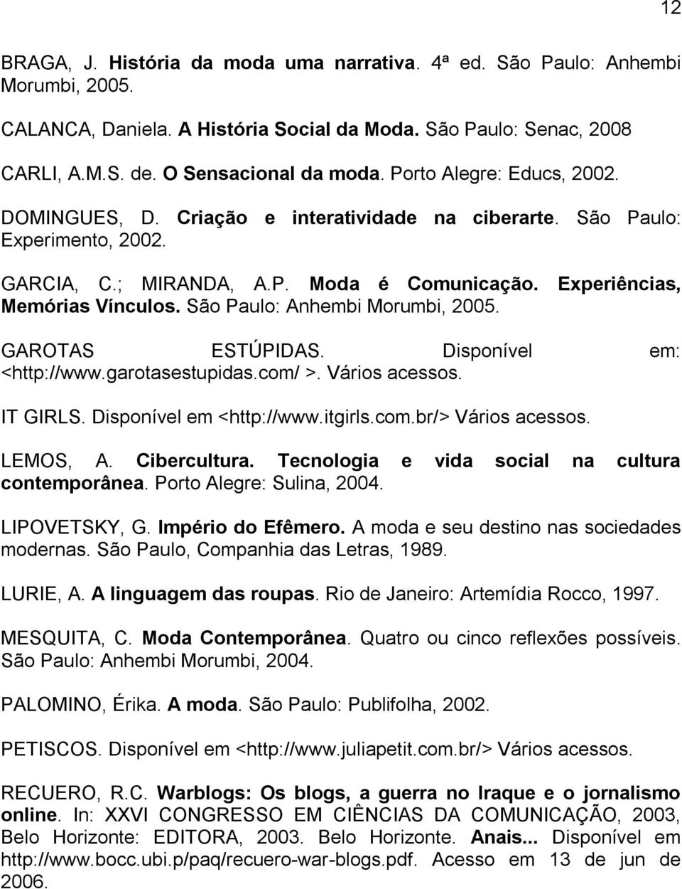 São Paulo: Anhembi Morumbi, 2005. GAROTAS ESTÚPIDAS. Disponível em: <http://www.garotasestupidas.com/ >. Vários acessos. IT GIRLS. Disponível em <http://www.itgirls.com.br/> Vários acessos. LEMOS, A.