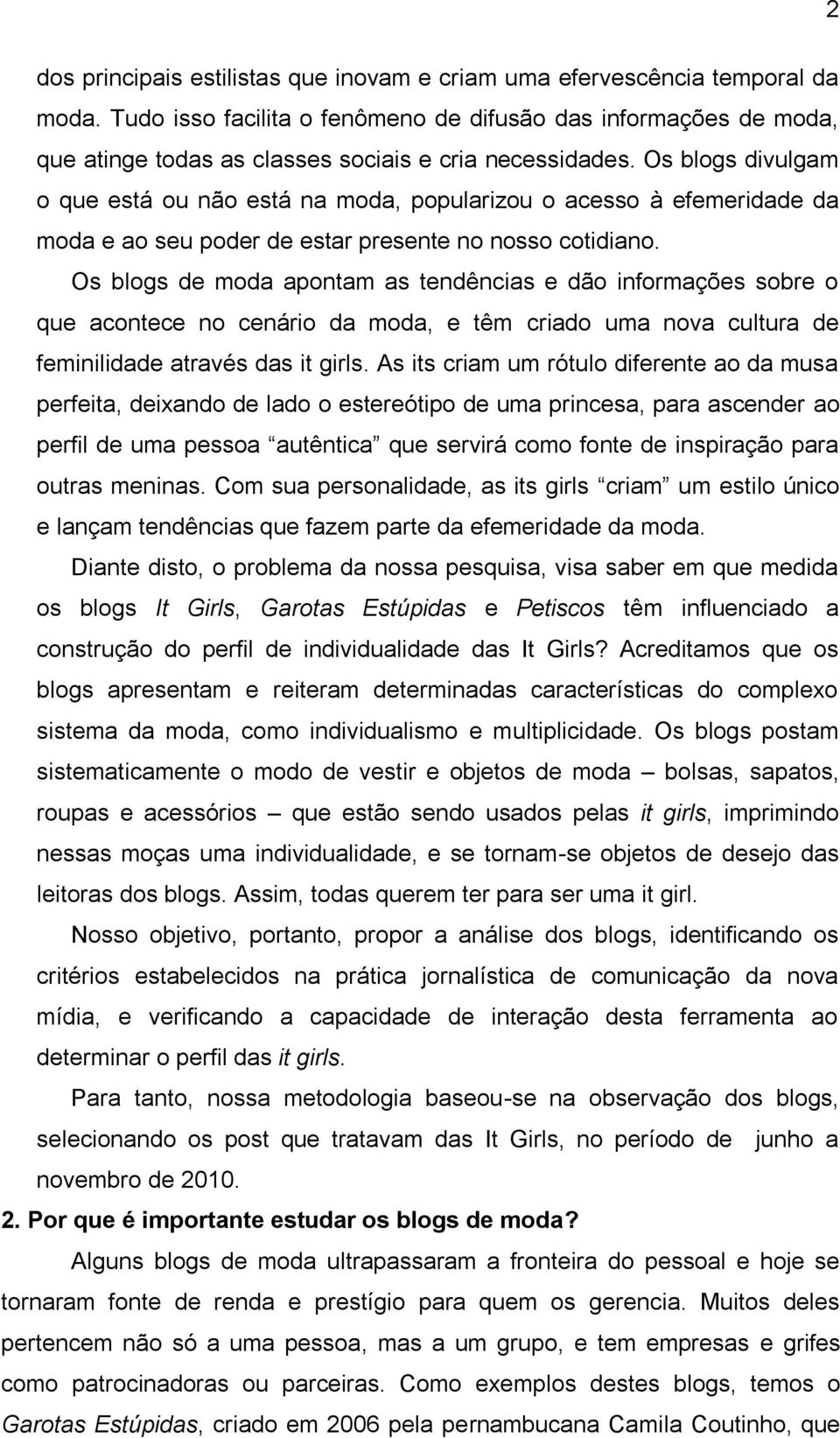 Os blogs divulgam o que está ou não está na moda, popularizou o acesso à efemeridade da moda e ao seu poder de estar presente no nosso cotidiano.