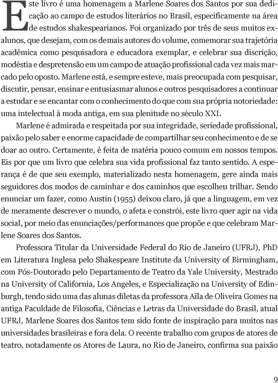 modéstia e despretensão em um campo de atuação profissional cada vez mais marcado pelo oposto.