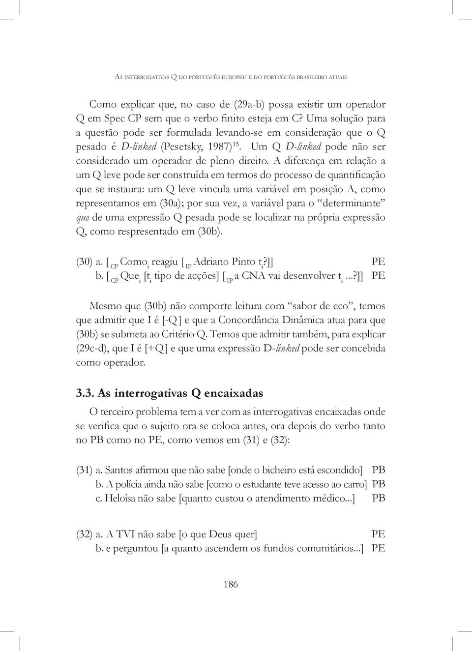 A diferença em relação a um Q leve pode ser construída em termos do processo de quantificação que se instaura: um Q leve vincula uma variável em posição A, como representamos em (30a); por sua vez, a