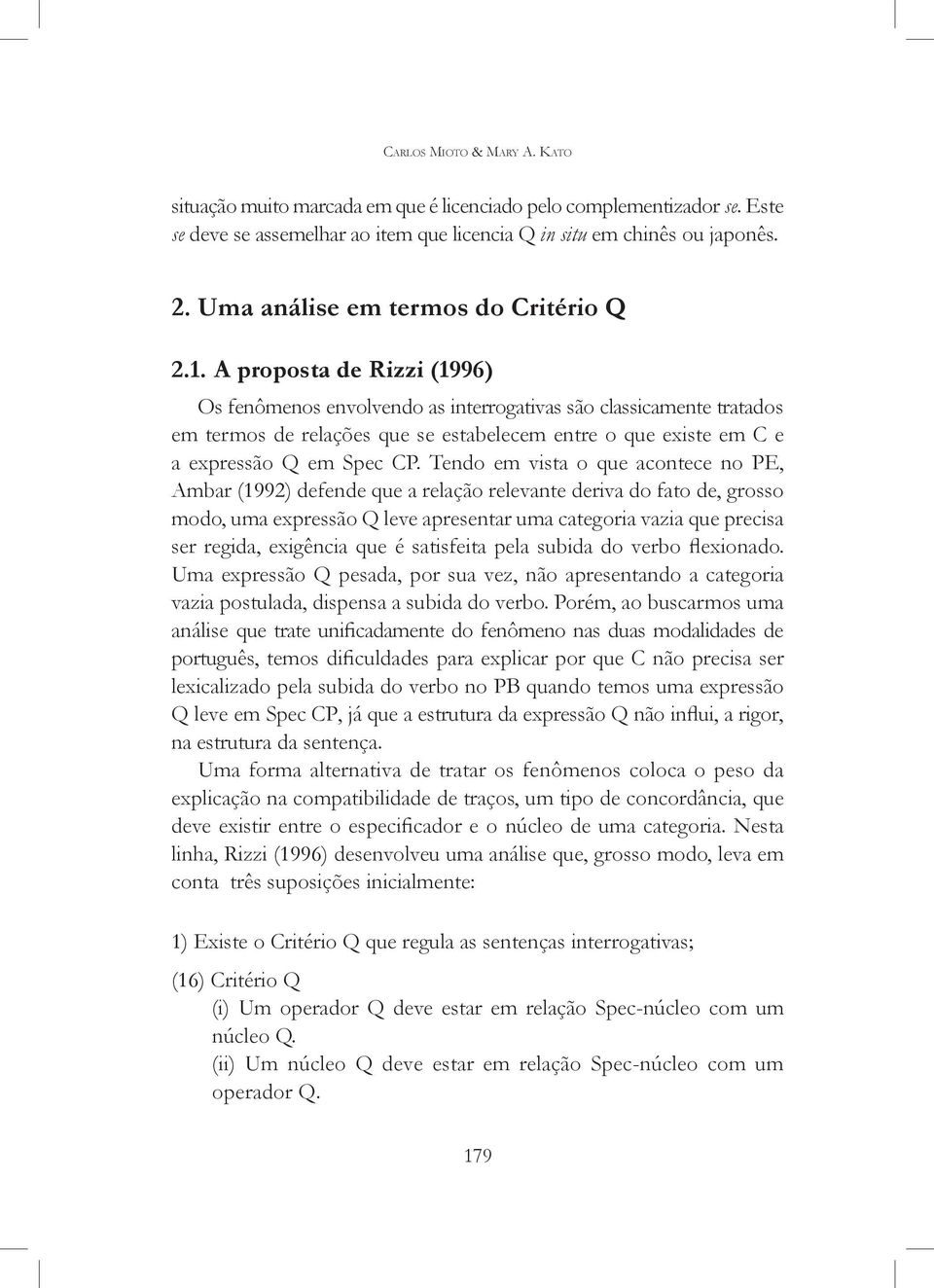 A proposta de Rizzi (1996) Os fenômenos envolvendo as interrogativas são classicamente tratados em termos de relações que se estabelecem entre o que existe em C e a expressão Q em Spec CP.