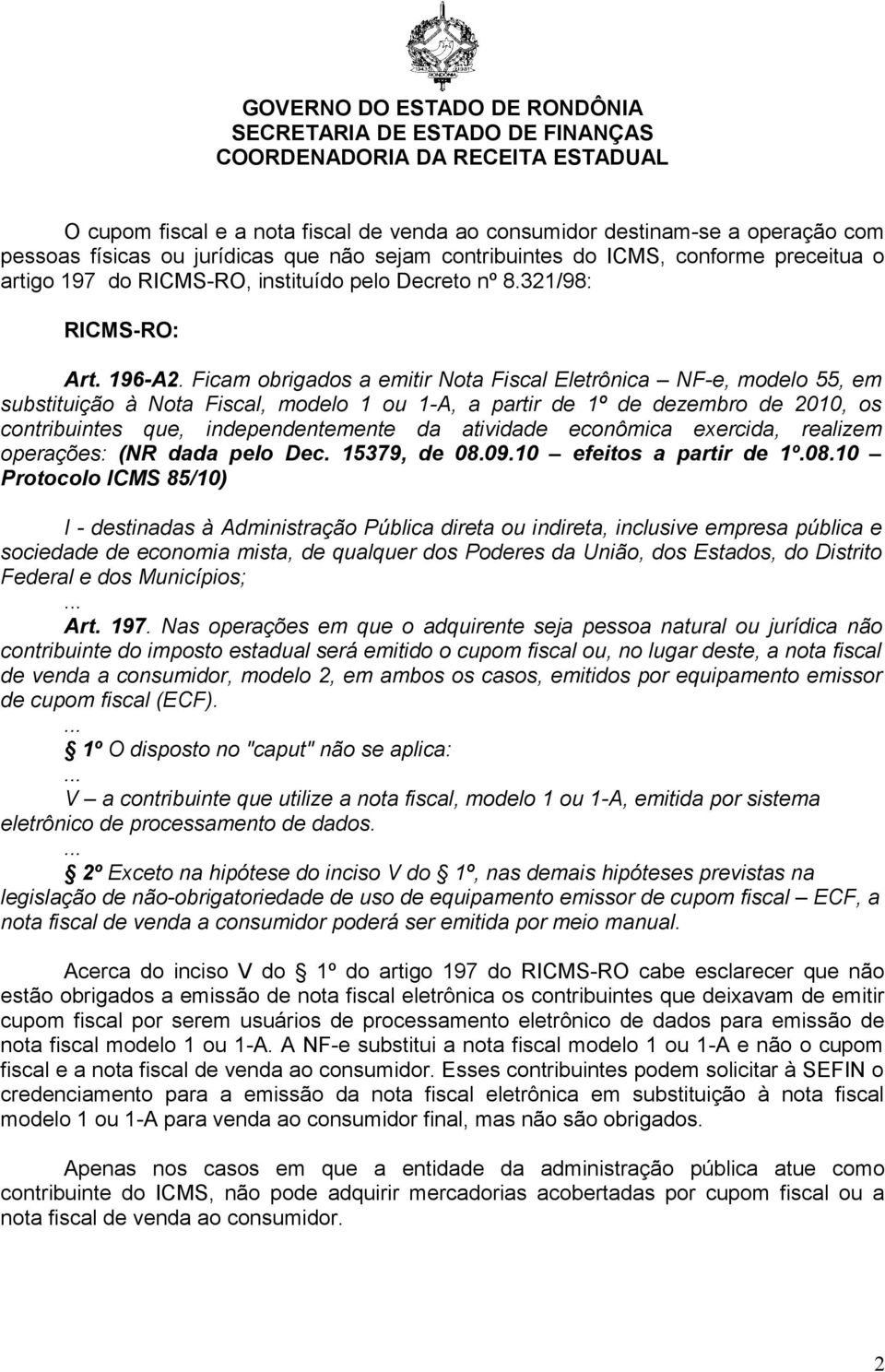 Ficam obrigados a emitir Nota Fiscal Eletrônica NF-e, modelo 55, em substituição à Nota Fiscal, modelo 1 ou 1-A, a partir de 1º de dezembro de 2010, os contribuintes que, independentemente da