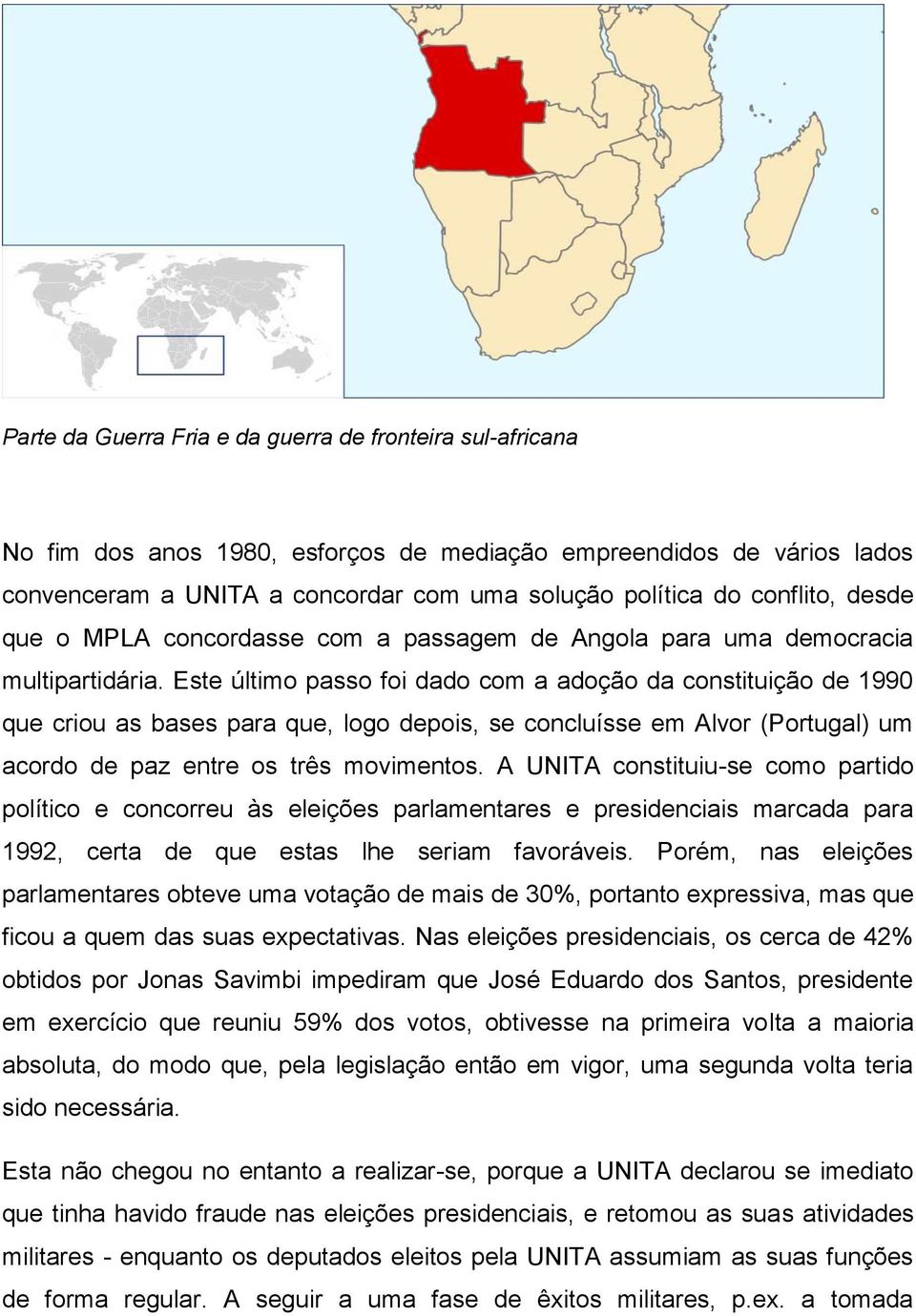 Este último passo foi dado com a adoção da constituição de 1990 que criou as bases para que, logo depois, se concluísse em Alvor (Portugal) um acordo de paz entre os três movimentos.