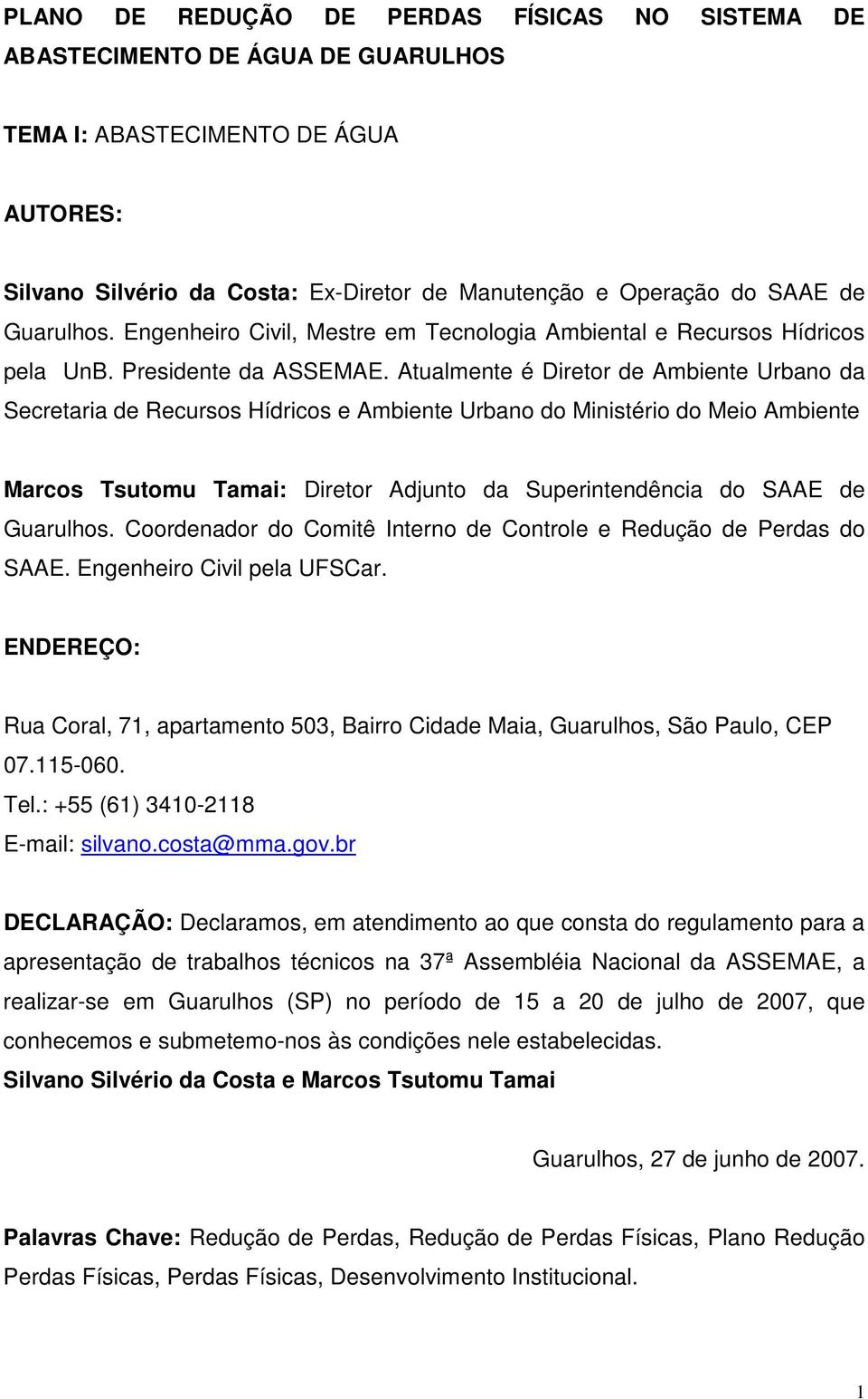 Atualmente é Diretor de Ambiente Urbano da Secretaria de Recursos Hídricos e Ambiente Urbano do Ministério do Meio Ambiente Marcos Tsutomu Tamai: Diretor Adjunto da Superintendência do SAAE de