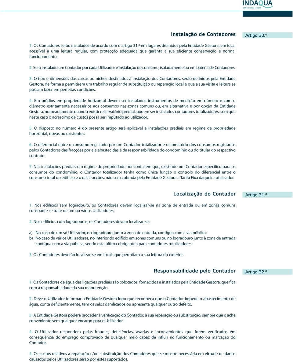 Será instalado um Contador por cada Utilizador e instalação de consumo, isoladamente ou em bateria de Contadores. 3.