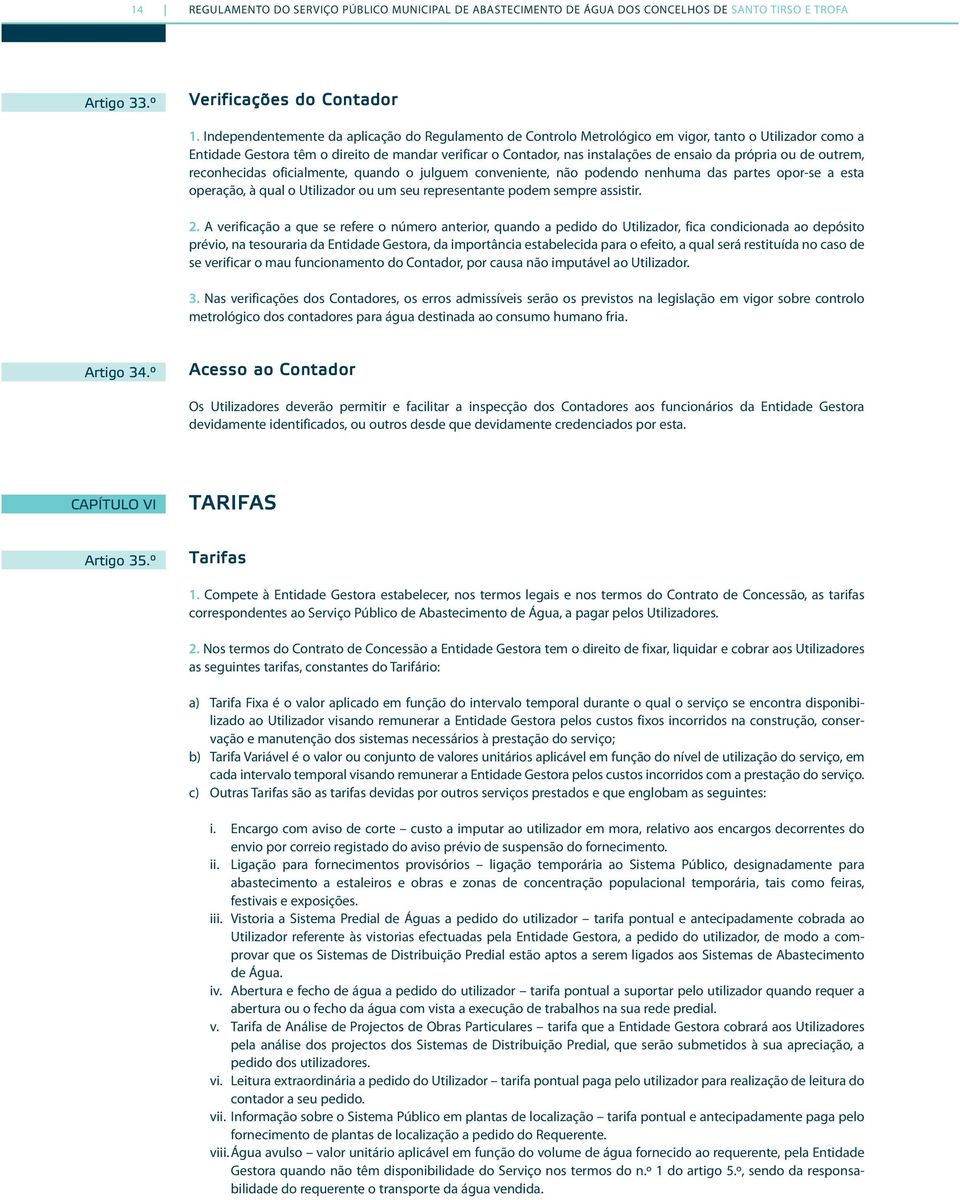 própria ou de outrem, reconhecidas oficialmente, quando o julguem conveniente, não podendo nenhuma das partes opor-se a esta operação, à qual o Utilizador ou um seu representante podem sempre