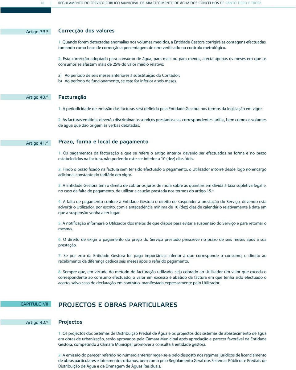 Esta correcção adoptada para consumo de água, para mais ou para menos, afecta apenas os meses em que os consumos se afastam mais de 25% do valor médio relativo: a) Ao período de seis meses anteriores