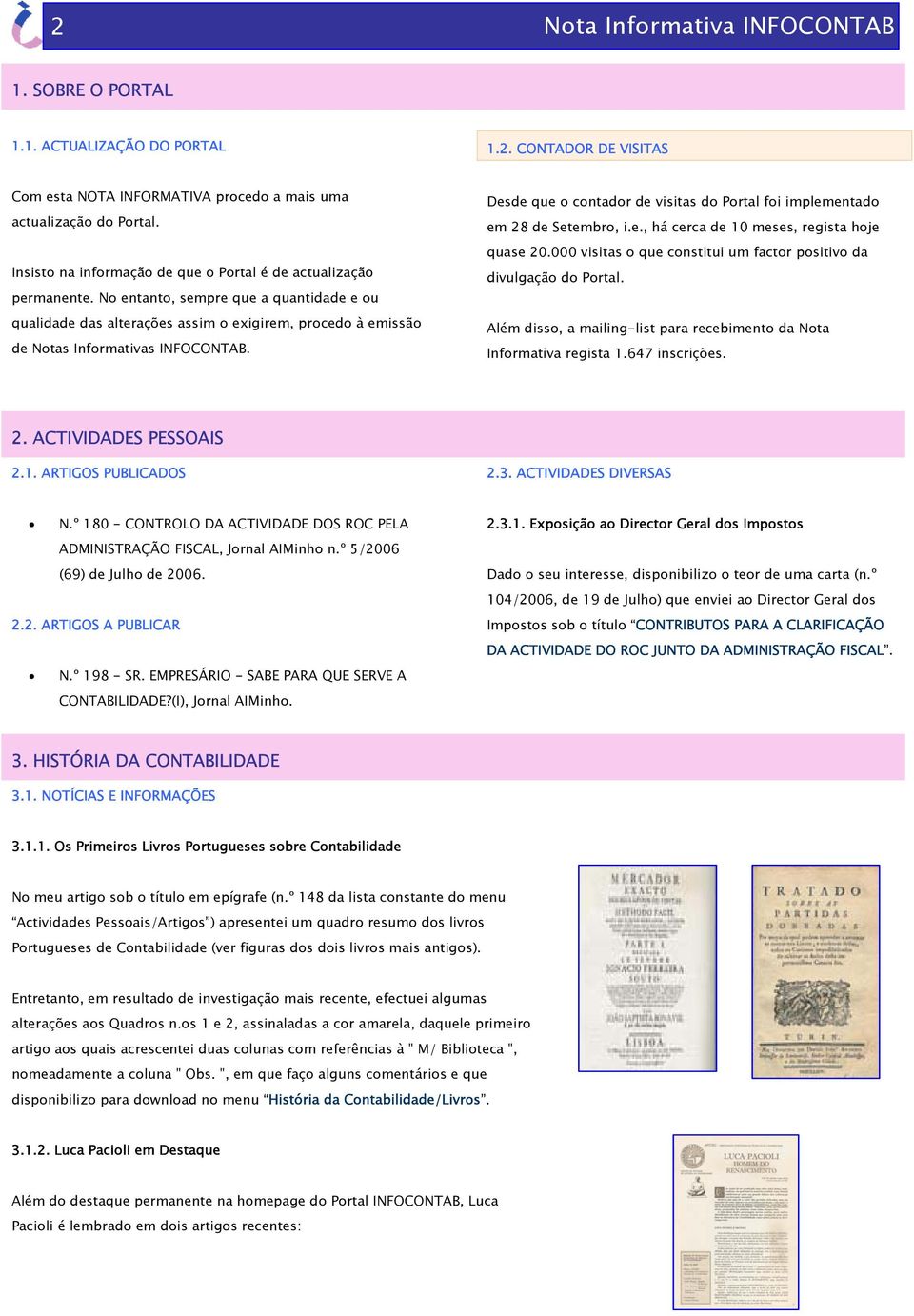 No entanto, sempre que a quantidade e ou qualidade das alterações assim o exigirem, procedo à emissão de Notas Informativas INFOCONTAB.