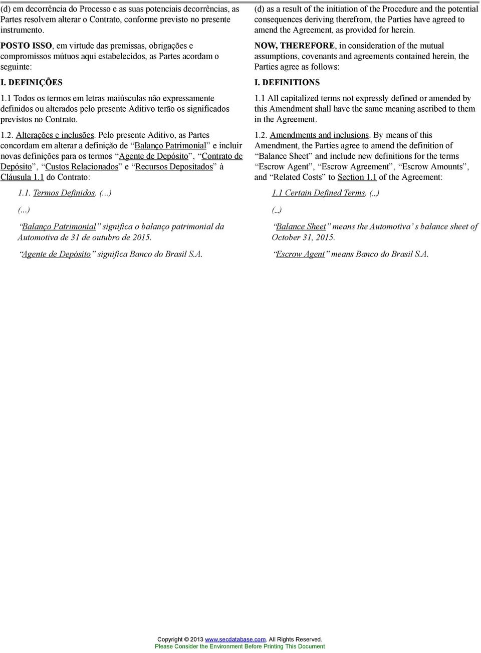 1 Todos os termos em letras maiúsculas não expressamente definidos ou alterados pelo presente Aditivo terão os significados previstos no Contrato. 1.2. Alterações e inclusões.