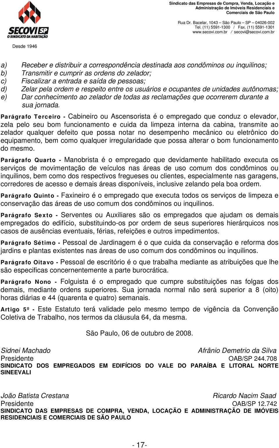 Parágrafo Terceiro - Cabineiro ou Ascensorista é o empregado que conduz o elevador, zela pelo seu bom funcionamento e cuida da limpeza interna da cabina, transmite ao zelador qualquer defeito que