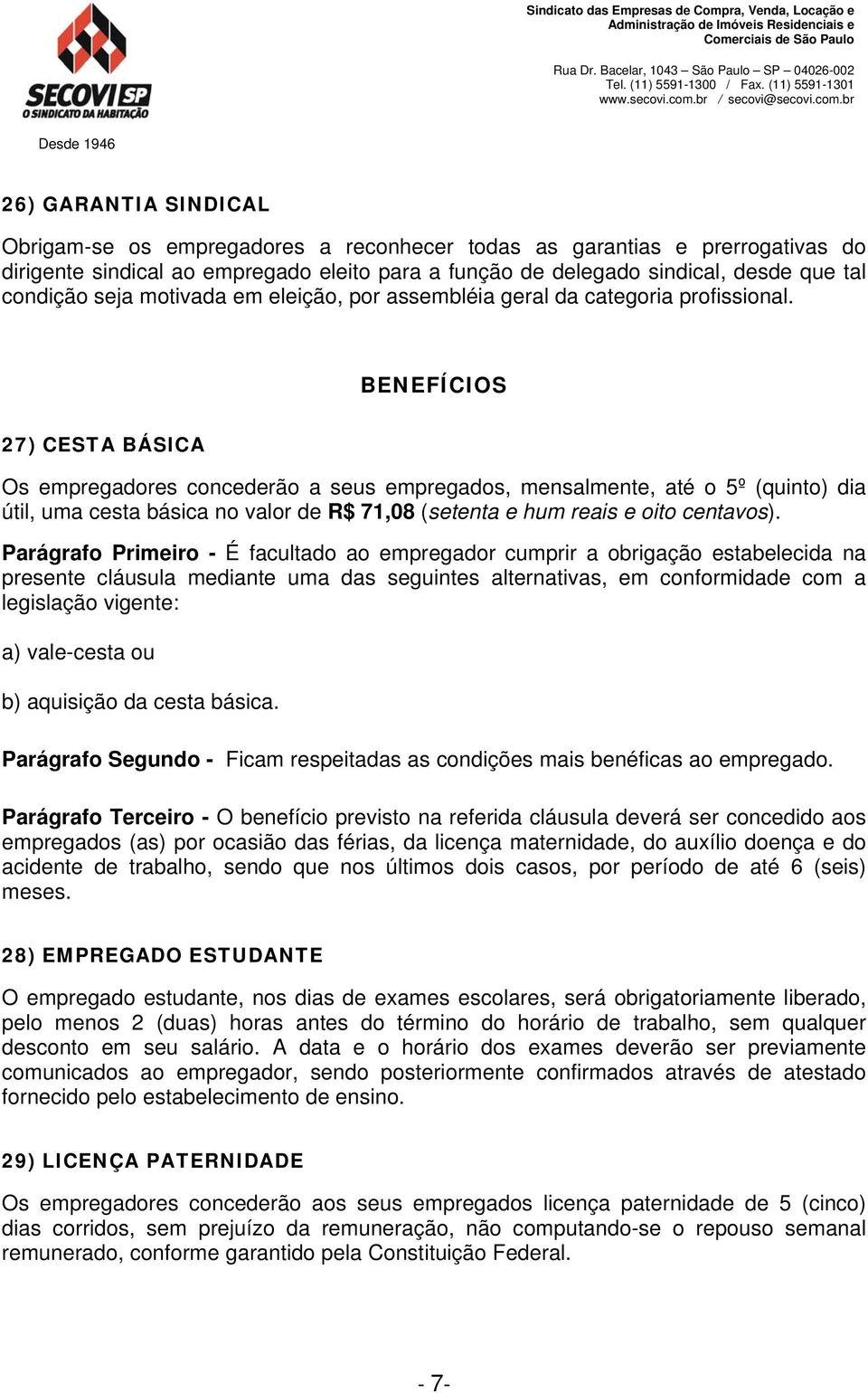 BENEFÍCIOS 27) CESTA BÁSICA Os empregadores concederão a seus empregados, mensalmente, até o 5º (quinto) dia útil, uma cesta básica no valor de R$ 71,08 (setenta e hum reais e oito centavos).