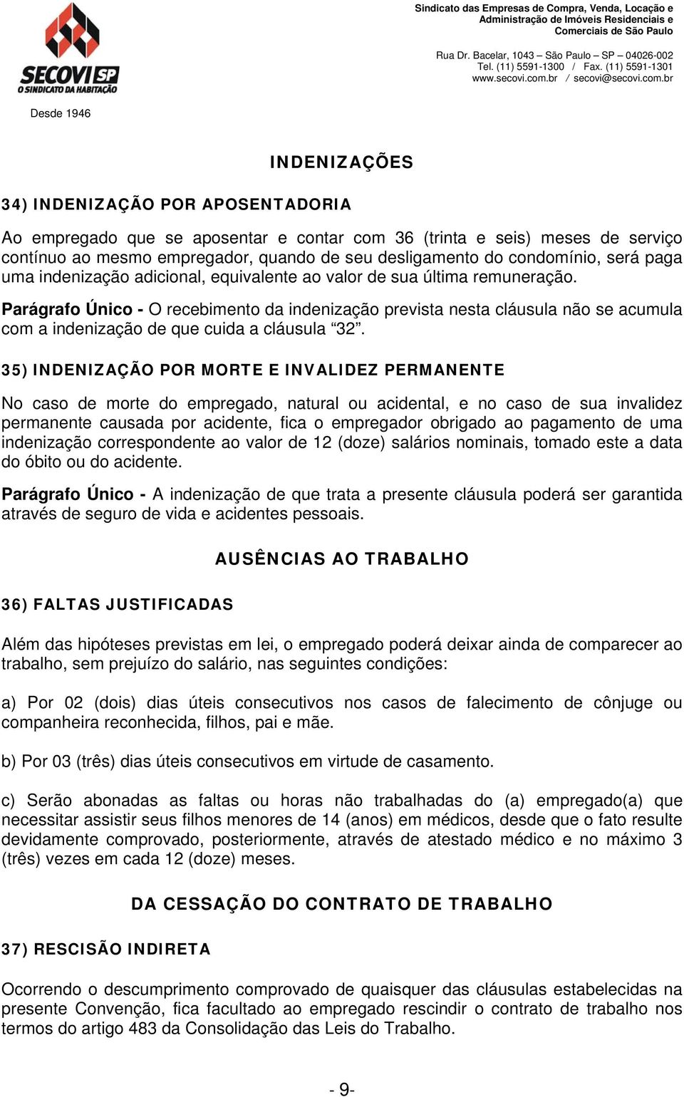 Parágrafo Único - O recebimento da indenização prevista nesta cláusula não se acumula com a indenização de que cuida a cláusula 32.