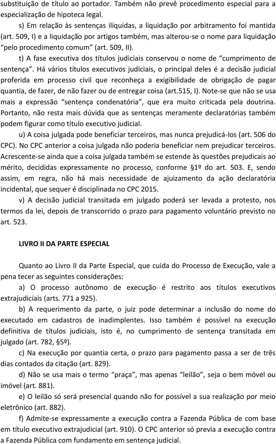 509, II). t) A fase executiva dos títulos judiciais conservou o nome de cumprimento de sentença.