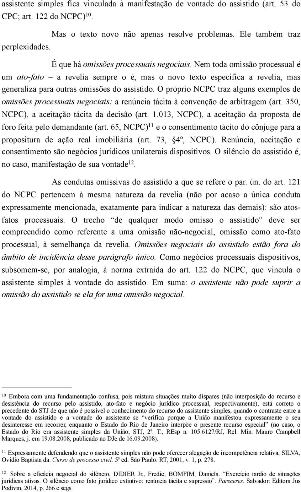 Nem toda omissão processual é um ato-fato a revelia sempre o é, mas o novo texto especifica a revelia, mas generaliza para outras omissões do assistido.