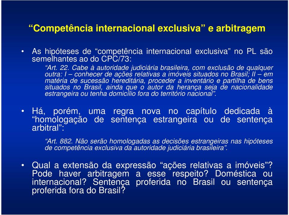 partilha de bens situados no Brasil, ainda que o autor da herança seja de nacionalidade estrangeira ou tenha domicílio fora do território nacional.