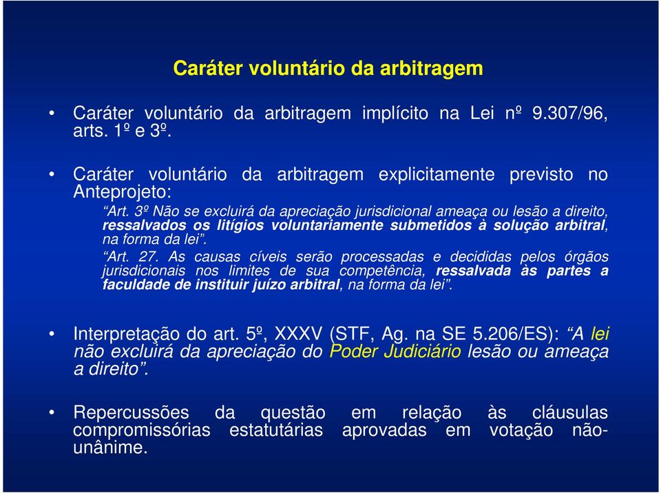 As causas cíveis serão processadas e decididas pelos órgãos jurisdicionais nos limites de sua competência, ressalvada às partes a faculdade de instituir juízo arbitral, na forma da lei.