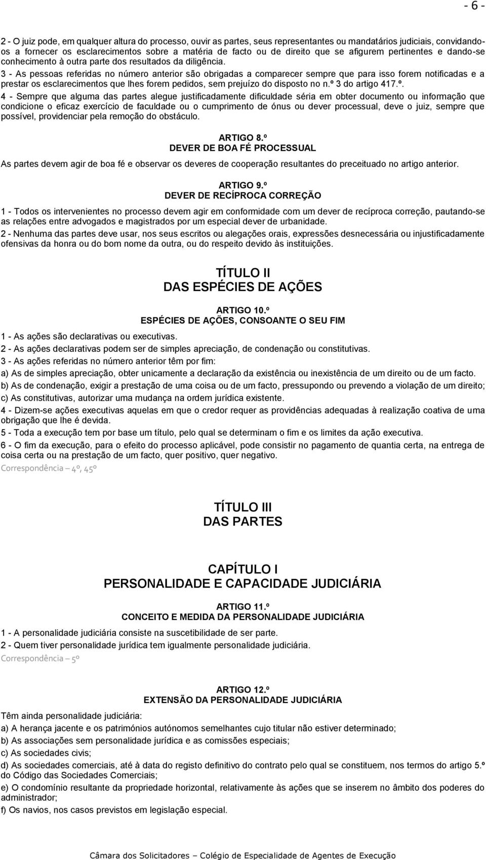 3 - As pessoas referidas no número anterior são obrigadas a comparecer sempre que para isso forem notificadas e a prestar os esclarecimentos que lhes forem pedidos, sem prejuízo do disposto no n.