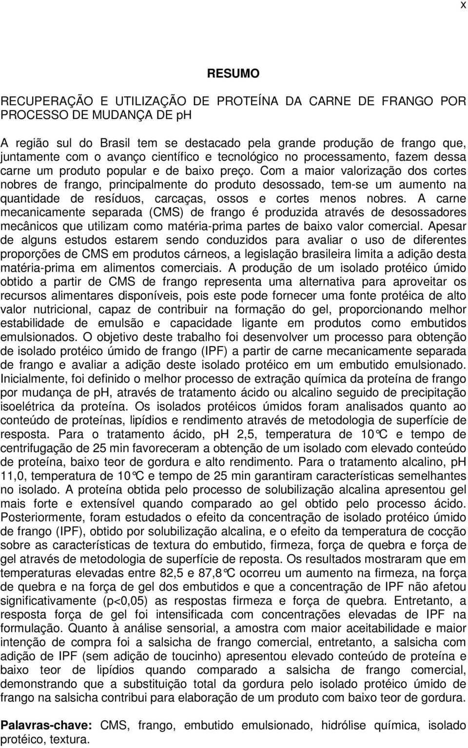 Com a maior valorização dos cortes nobres de frango, principalmente do produto desossado, tem-se um aumento na quantidade de resíduos, carcaças, ossos e cortes menos nobres.