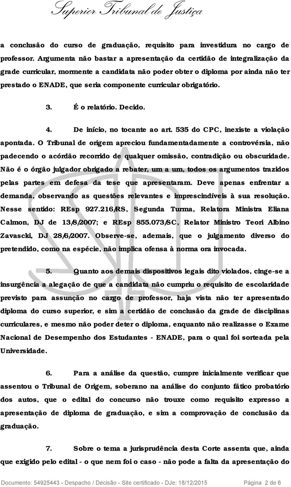 curricular obrigatório. 3. É o relatório. Decido. 4. De início, no tocante ao art. 535 do CPC, inexiste a violação apontada.