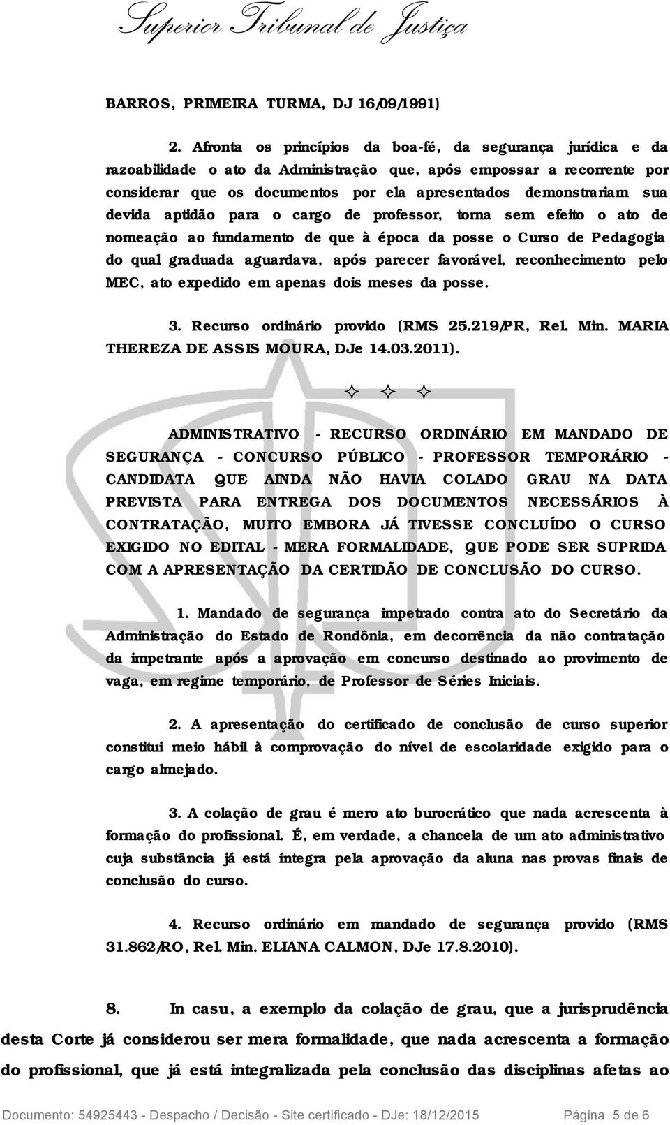 sua devida aptidão para o cargo de professor, torna sem efeito o ato de nomeação ao fundamento de que à época da posse o Curso de Pedagogia do qual graduada aguardava, após parecer favorável,