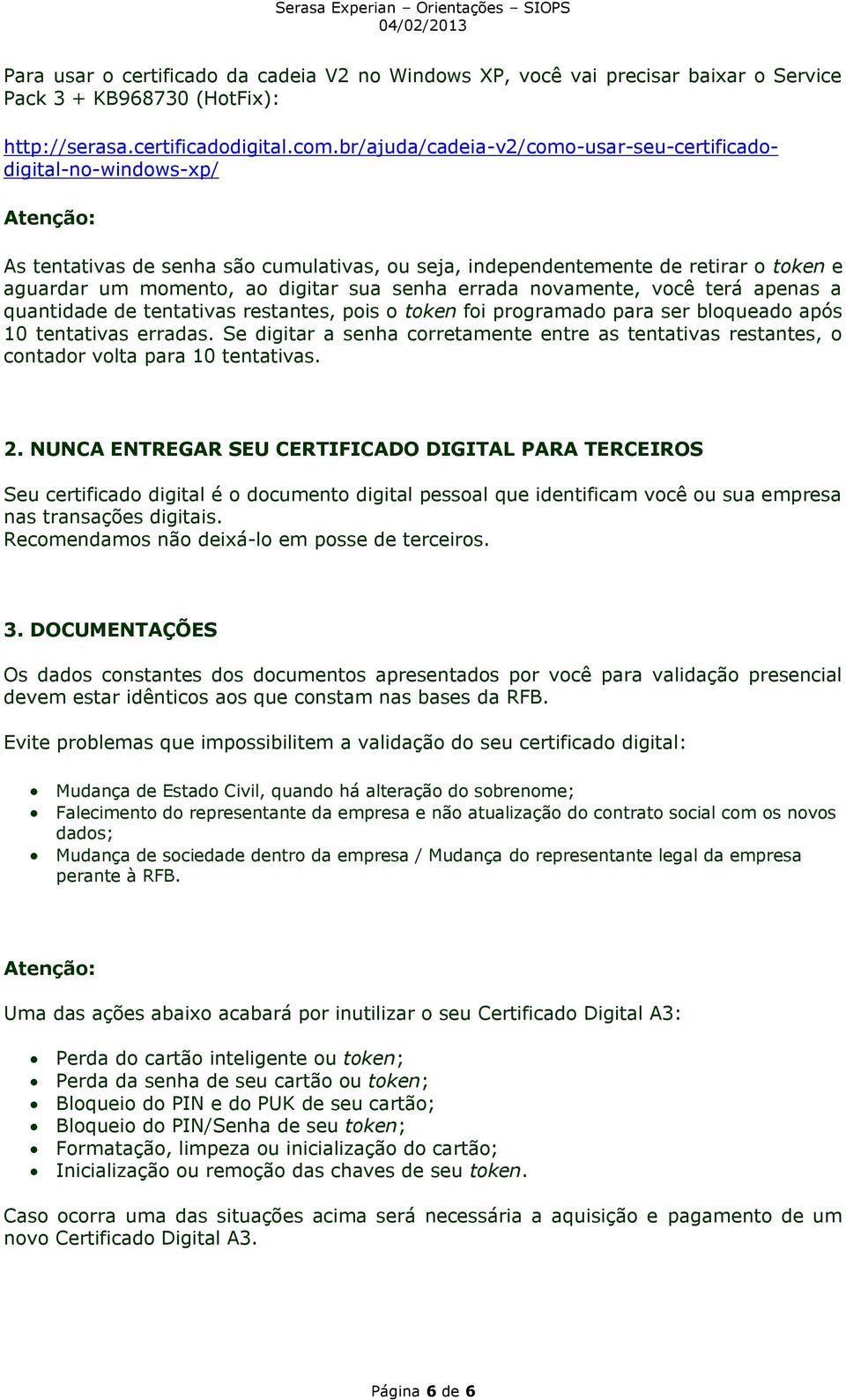 senha errada novamente, você terá apenas a quantidade de tentativas restantes, pois o token foi programado para ser bloqueado após 10 tentativas erradas.