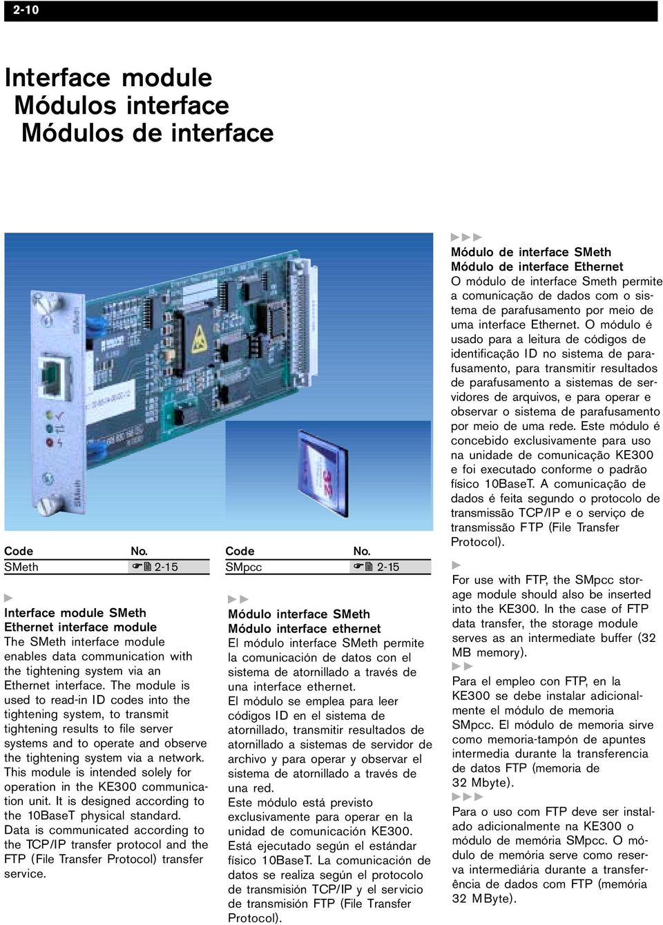 The module is used to read-in ID codes into the tightening sstem, to transmit tightening results to file server sstems and to operate and observe the tightening sstem via a network.