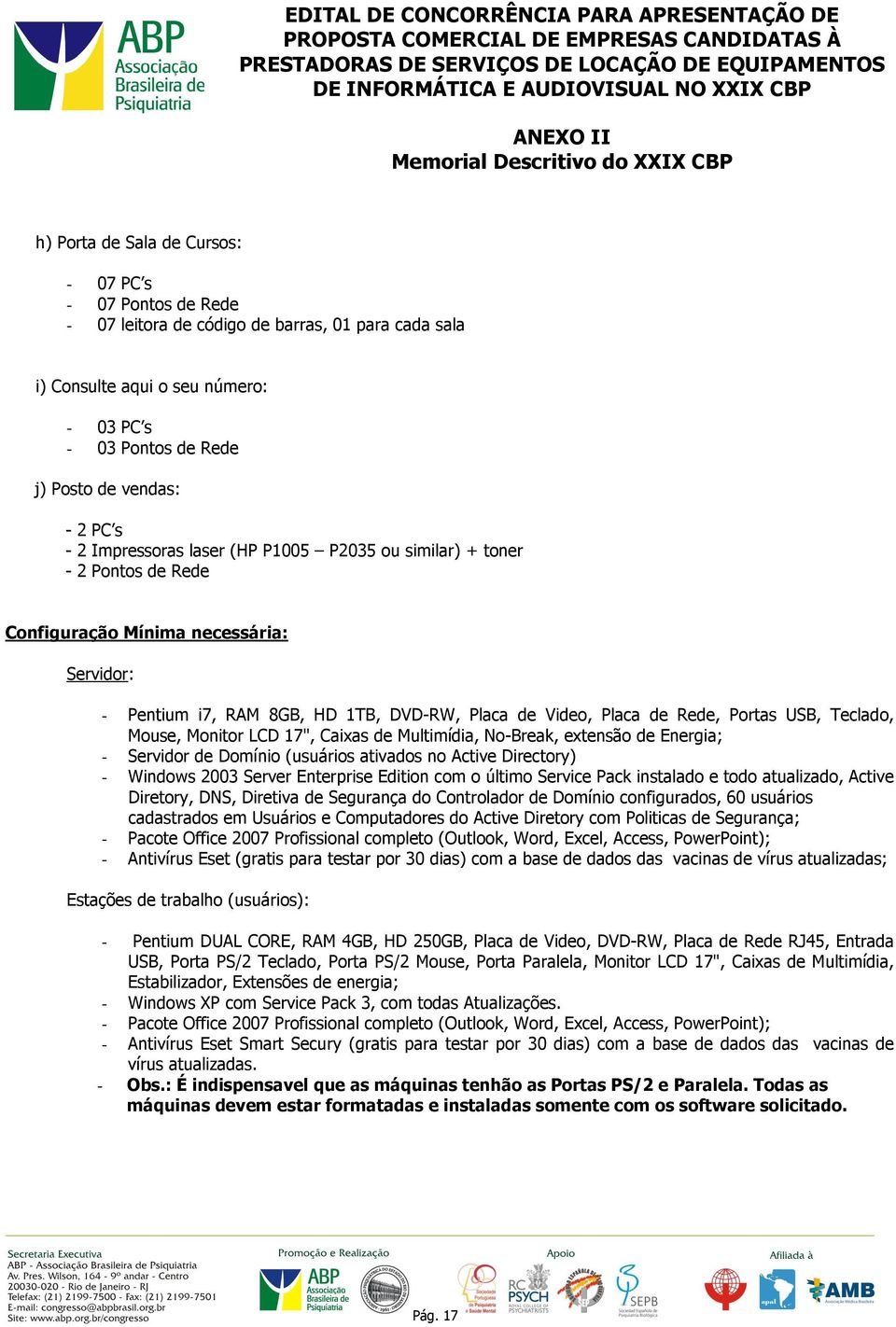 USB, Teclado, Mouse, Monitor LCD 17", Caixas de Multimídia, No-Break, extensão de Energia; - Servidor de Domínio (usuários ativados no Active Directory) - Windows 2003 Server Enterprise Edition com o