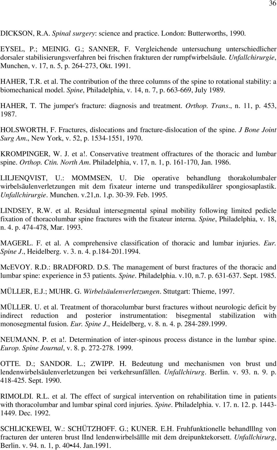 The contribution of the three columns of the spine to rotational stability: a biomechanical model. Spine, Philadelphia, v. 14, n. 7, p. 663-669, July 1989. HAHER, T.