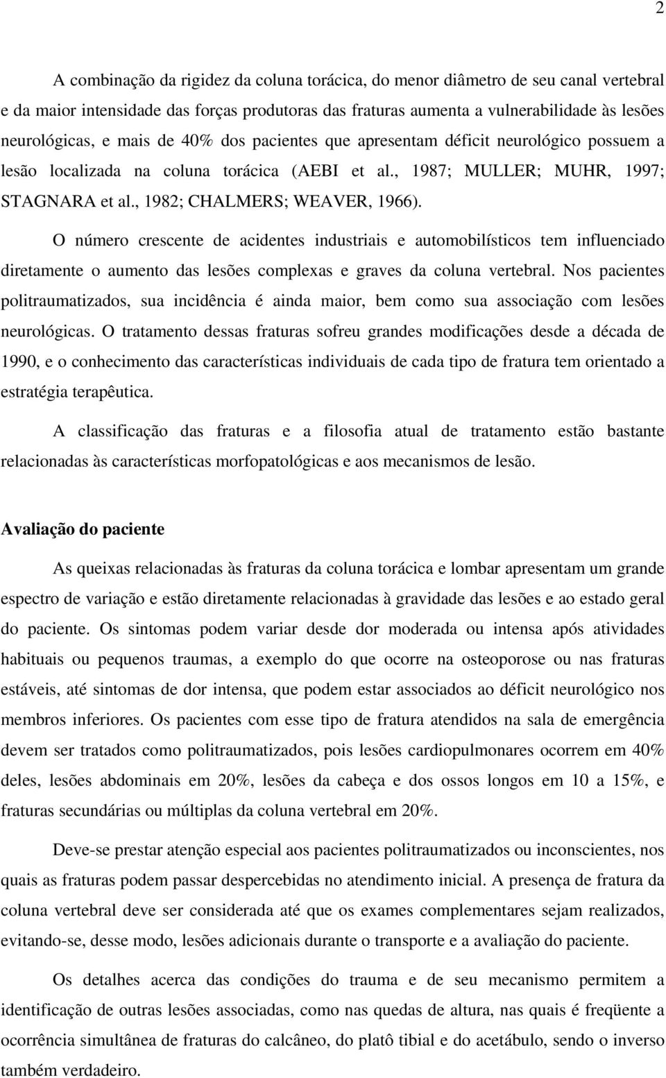 O número crescente de acidentes industriais e automobilísticos tem influenciado diretamente o aumento das lesões complexas e graves da coluna vertebral.