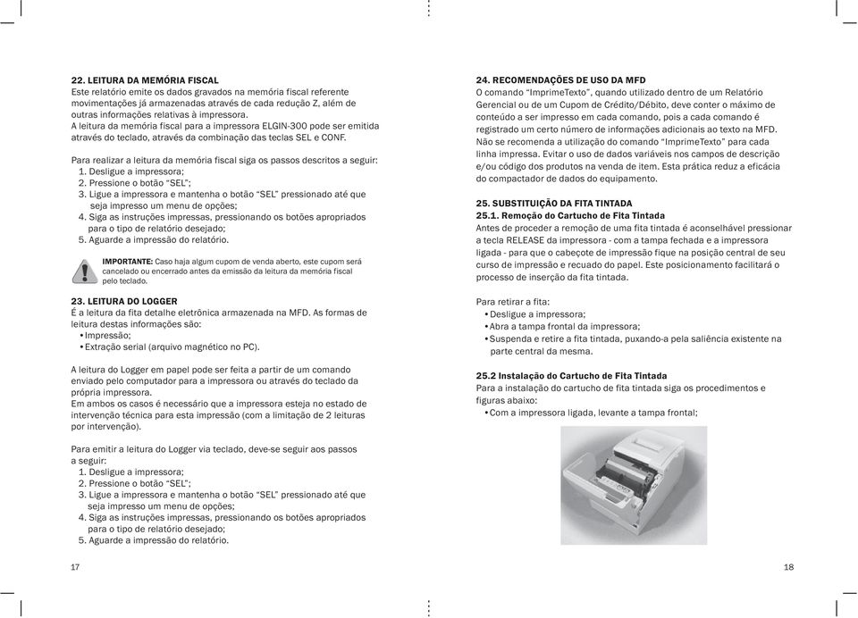 Para realizar a leitura da memória fiscal siga os passos descritos a seguir: 1. Desligue a impressora; 2. Pressione o botão SEL ; 3.