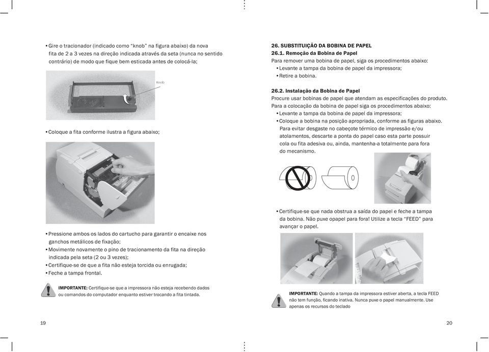 Remoção da Bobina de Papel Para remover uma bobina de papel, siga os procedimentos abaixo: Levante a tampa da bobina de papel da impressora; Retire a bobina. 26