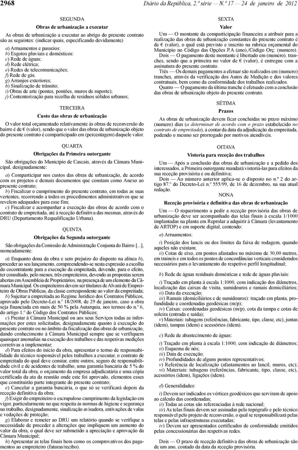 Arruamentos e passeios: b) Esgotos pluviais e domésticos: c) Rede de águas; d) Rede elétrica; e) Redes de telecomunicações; f) Rede de gás.