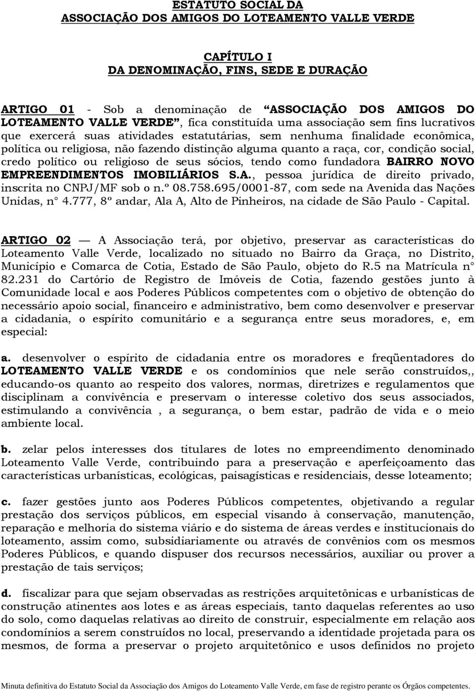 cor, condição social, credo político ou religioso de seus sócios, tendo como fundadora BAIRRO NOVO EMPREENDIMENTOS IMOBILIÁRIOS S.A., pessoa jurídica de direito privado, inscrita no CNPJ/MF sob o n.