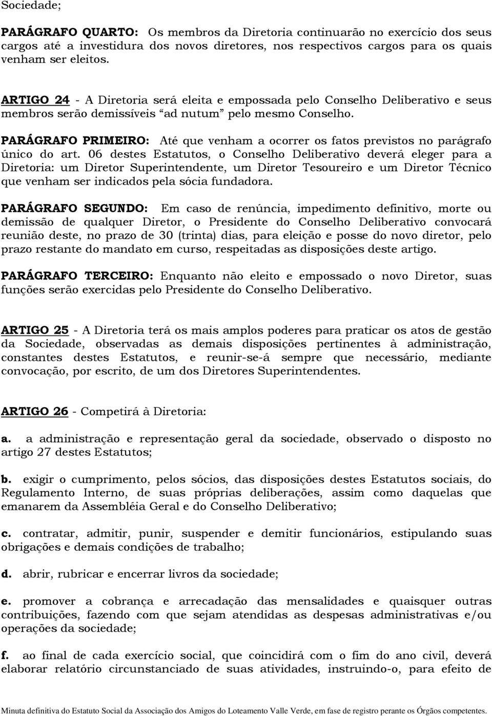 PARÁGRAFO PRIMEIRO: Até que venham a ocorrer os fatos previstos no parágrafo único do art.