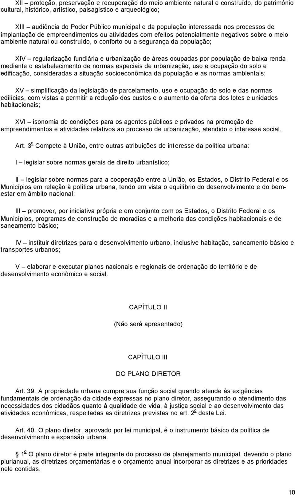 população; XIV regularização fundiária e urbanização de áreas ocupadas por população de baixa renda mediante o estabelecimento de normas especiais de urbanização, uso e ocupação do solo e edificação,