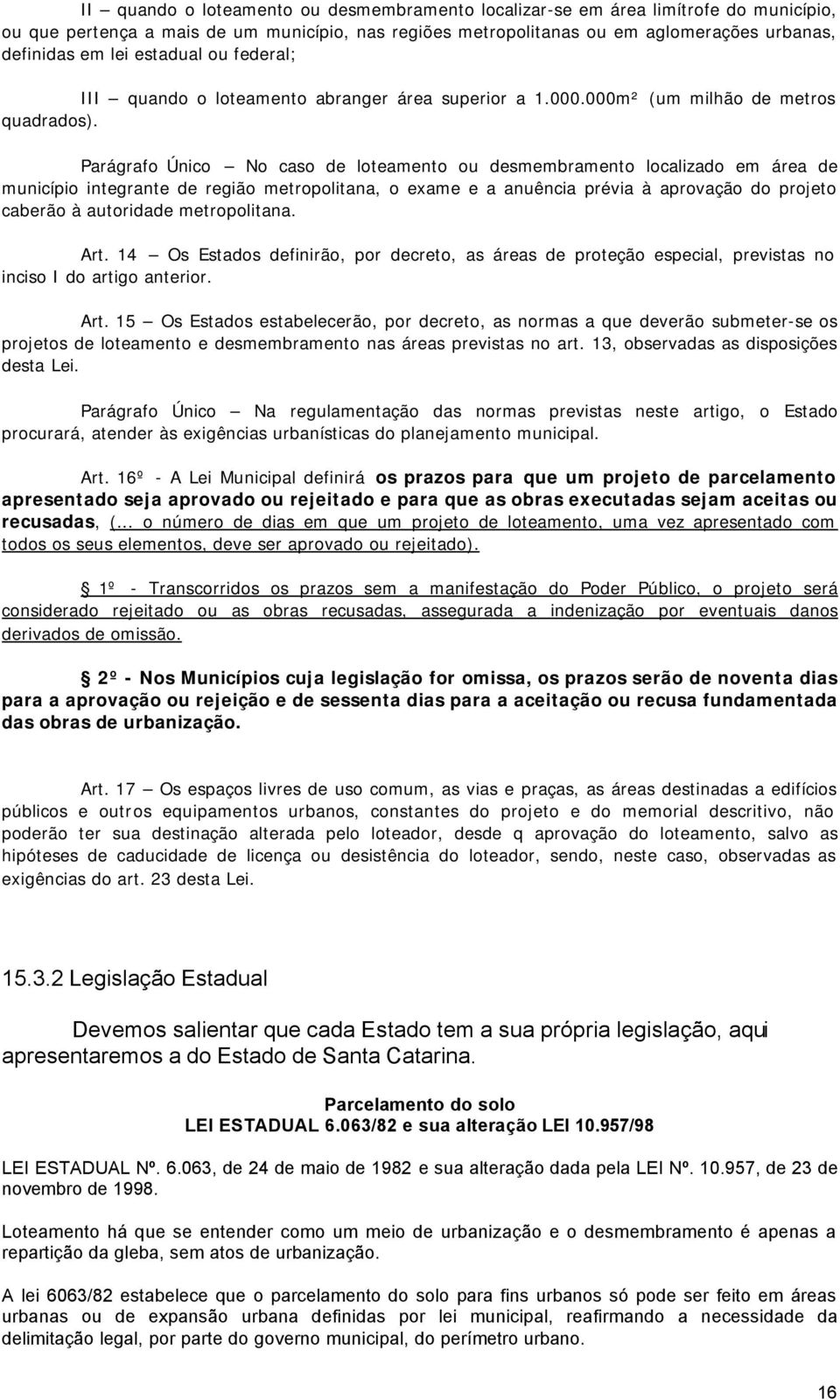 Parágrafo Único No caso de loteamento ou desmembramento localizado em área de município integrante de região metropolitana, o exame e a anuência prévia à aprovação do projeto caberão à autoridade