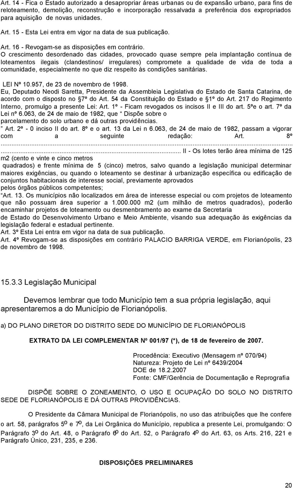 O crescimento desordenado das cidades, provocado quase sempre pela implantação contínua de loteamentos ilegais (clandestinos/ irregulares) compromete a qualidade de vida de toda a comunidade,