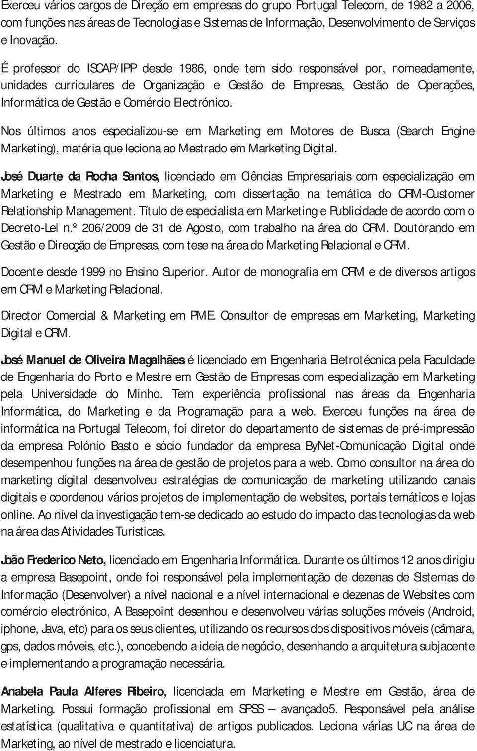 Electrónico. Nos últimos anos especializou-se em Marketing em Motores de Busca (Search Engine Marketing), matéria que leciona ao Mestrado em Marketing Digital.