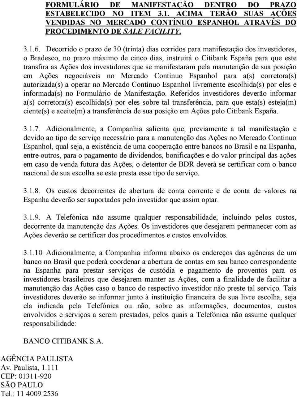 investidores que se manifestaram pela manutenção de sua posição em Ações negociáveis no Mercado Contínuo Espanhol para a(s) corretora(s) autorizada(s) a operar no Mercado Contínuo Espanhol livremente