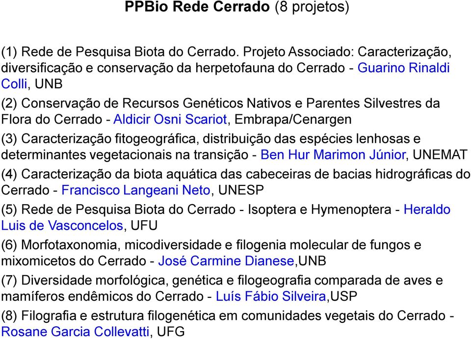 Cerrado - Aldicir Osni Scariot, Embrapa/Cenargen (3) Caracterização fitogeográfica, distribuição das espécies lenhosas e determinantes vegetacionais na transição - Ben Hur Marimon Júnior, UNEMAT (4)