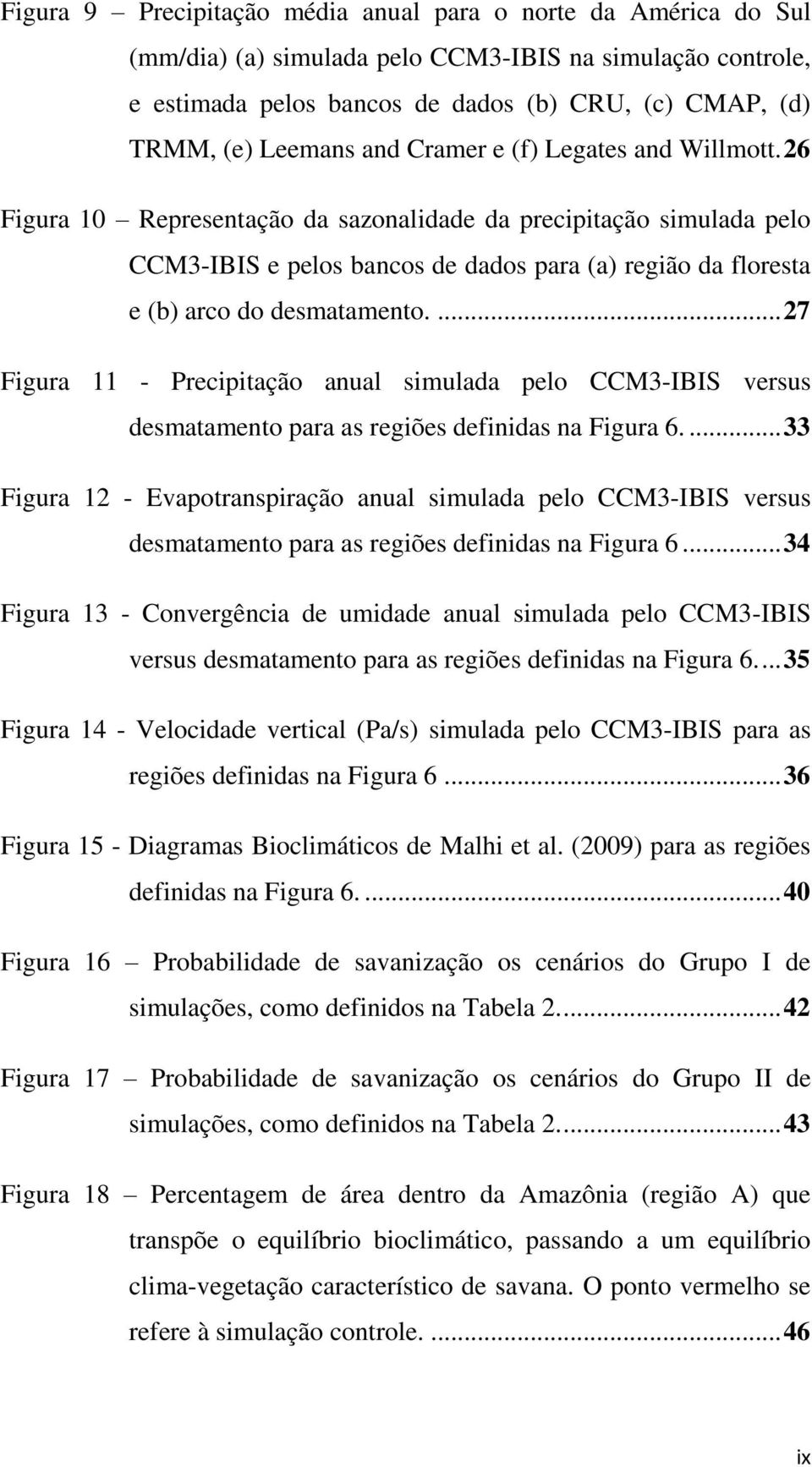 26 Figura 10 Representação da sazonalidade da precipitação simulada pelo CCM3-IBIS e pelos bancos de dados para (a) região da floresta e (b) arco do desmatamento.