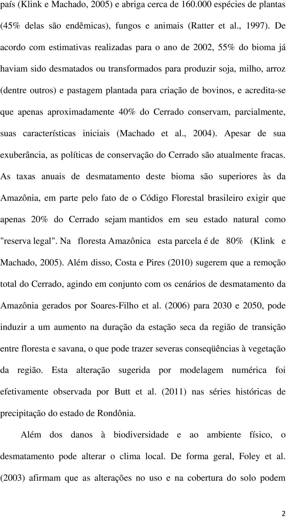 bovinos, e acredita-se que apenas aproximadamente 40% do Cerrado conservam, parcialmente, suas características iniciais (Machado et al., 2004).