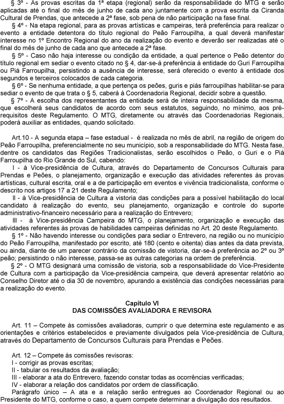 4º - Na etapa regional, para as provas artísticas e campeiras, terá preferência para realizar o evento a entidade detentora do título regional do Peão Farroupilha, a qual deverá manifestar interesse