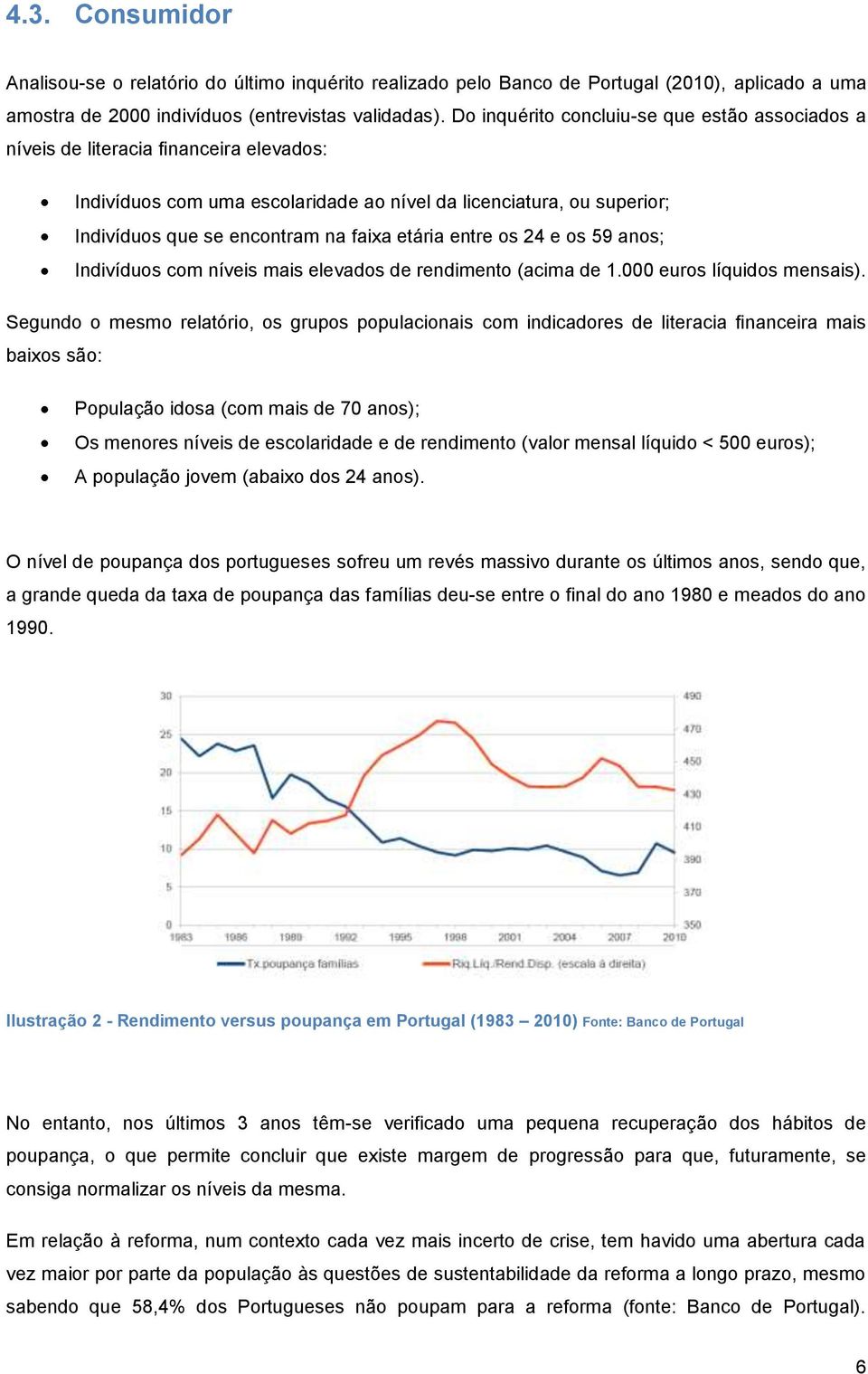 etária entre os 24 e os 59 anos; Indivíduos com níveis mais elevados de rendimento (acima de 1.000 euros líquidos mensais).