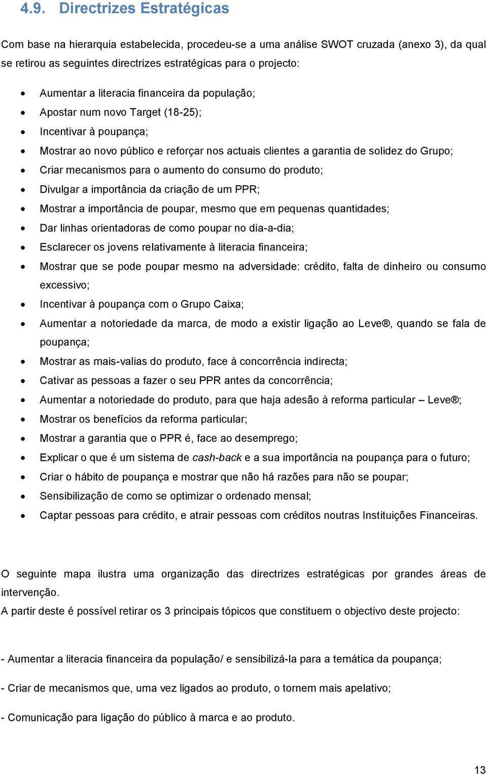 para o aumento do consumo do produto; Divulgar a importância da criação de um PPR; Mostrar a importância de poupar, mesmo que em pequenas quantidades; Dar linhas orientadoras de como poupar no