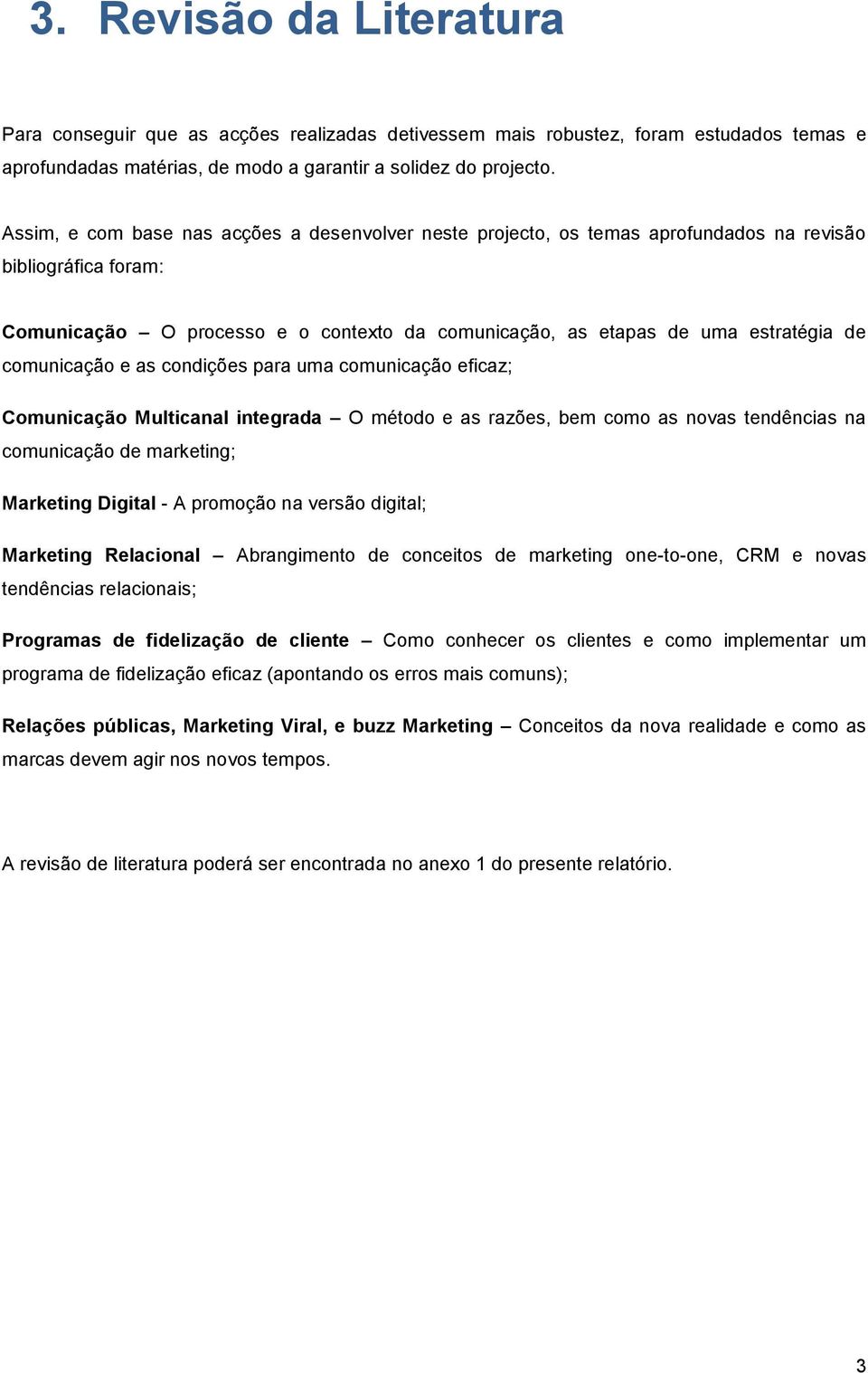 comunicação e as condições para uma comunicação eficaz; Comunicação Multicanal integrada O método e as razões, bem como as novas tendências na comunicação de marketing; Marketing Digital - A promoção