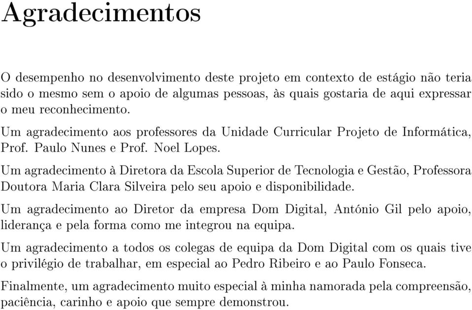 Um agradecimento à Diretora da Escola Superior de Tecnologia e Gestão, Professora Doutora Maria Clara Silveira pelo seu apoio e disponibilidade.