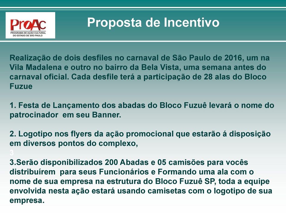 Serão disponibilizados 200 Abadas e 05 camisões para vocês distribuírem para seus Funcionários e Formando uma ala com o nome de sua empresa na estrutura do Bloco Fuzuê SP,